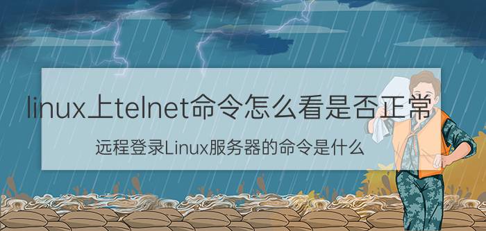 linux上telnet命令怎么看是否正常 远程登录Linux服务器的命令是什么？